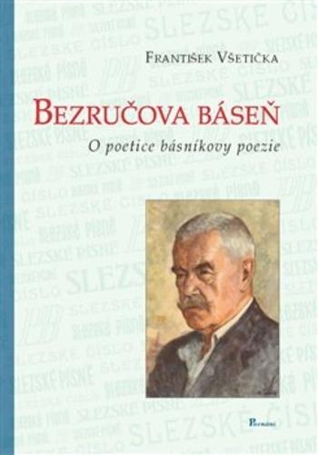 Kniha: Bezručova báseňo poetice básníkovy poezie - František Všetička