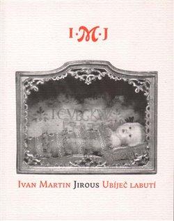 Kniha: Ubíječ labutí - Jirous, Ivan Martin