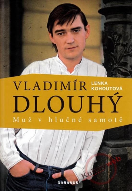 Kniha: Vladimír Dlouhý - Muž v hlučné samotě - Kohoutová Lenka