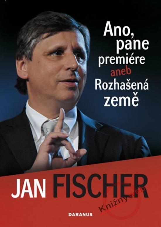 Kniha: Ano, pane premiére aneb Rozhašená země - Fischer Jan