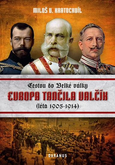 Kniha: Evropa tančila valčík - Cestou do velké války (léta 1905-1914) - Kratochvíl Miloš Václav