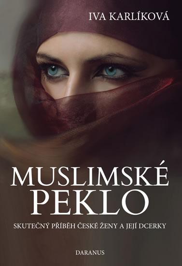 Kniha: Muslimské peklo - Skutečný příběh české ženy a její dcerky - Karlíková Iva