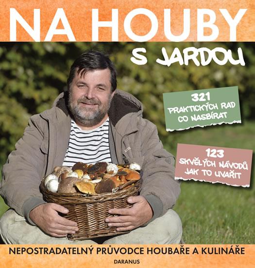 Kniha: Na houby s Jardou - Nepostradatelný průvodce houbaře a kulináře - Tůma Jaroslav