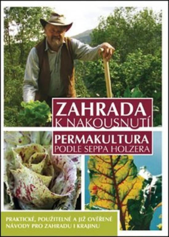 Kniha: Zahrada k nakousnutí - Permakultura podle Seppa Holzera - 2. vydání - Holzer Sepp