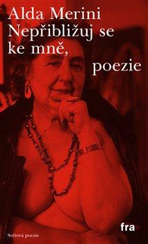 Kniha: Nepřibližuj se ke mně, poezie - Merini, Alda