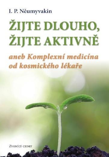 Kniha: Žijte dlouho, žijte aktivně aneb Komplexní medicína od kosmického lekáře - I.P.