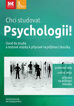Kniha: Chci studovat Psychologii! - Úvod do studia a testové otázky k přípravě na přijímací zkoušky - Tomáš Kohoutek; Dora Salaquardová