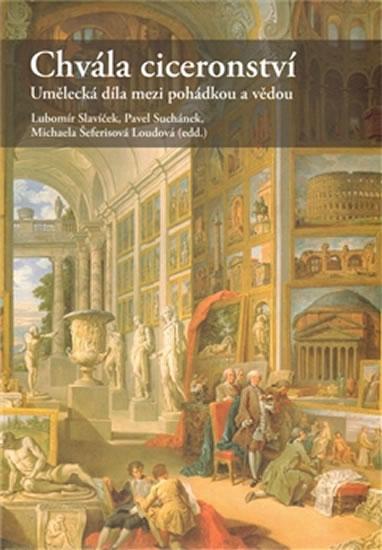 Kniha: Chvála ciceronství - Umělecká díla mezi pohádkou a vědou - Slavíček a kolektiv Lubomír
