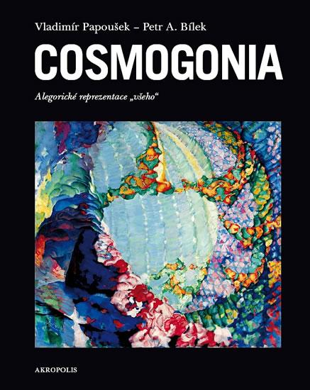 Kniha: Cosmogonia - Alegorické reprezentace všeho - Papoušek, Bílek Petr A. Vladimír