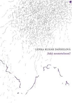 Kniha: Jaká nesmrtelnost? - Daňhelová Kuhar, Lenka