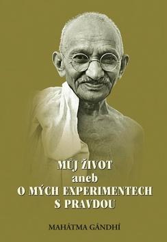 Kniha: Můj život aneb o mých experimentech s pravdou - Mahátma Gándhí