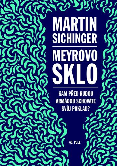 Kniha: Meyrovo sklo - Kam před Rudou armádou schováte svůj poklad? - Sichinger Martin