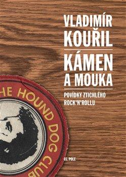 Kniha: Kámen a mouka - Povídky ztichlého rock´n´rollu - Kouřil, Vladimír