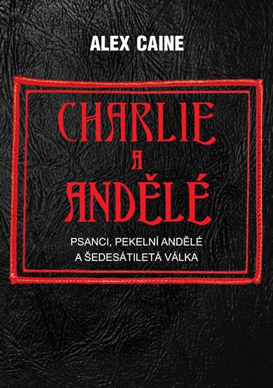 Kniha: Charlie a Andělé - Psanci, Pekelní Andělé a šedesátiletá válka - Caine Alex