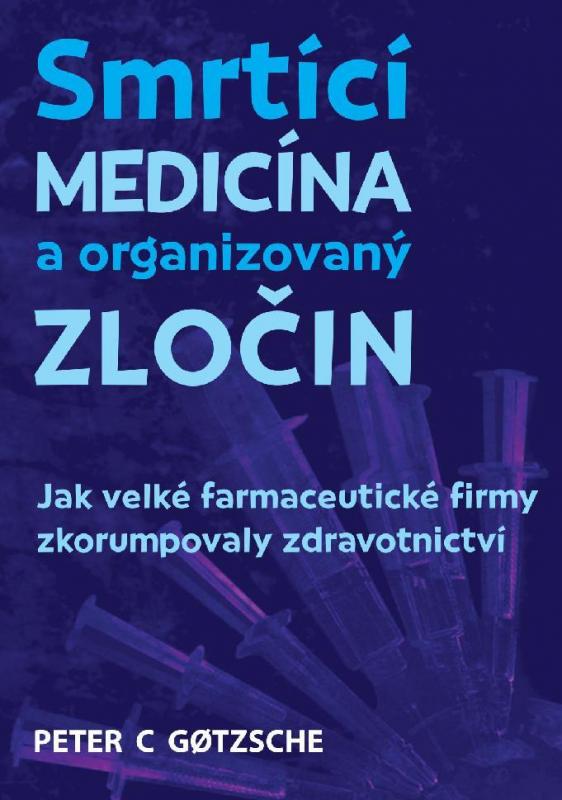 Kniha: Smrtící medicína a organizovaný zločin - Jak velké farmaceutické firmy zkorumpovaly zdravotnictví - C. Gotzsche Peter