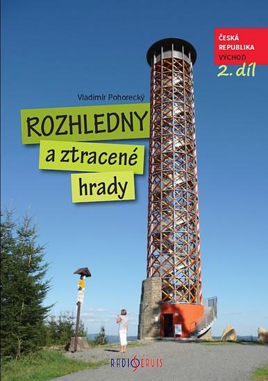 Kniha: Rozhledny a ztracené hrady ČR 2. díl - východ - Pohorecký Vladimír