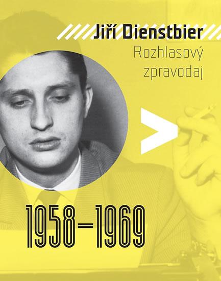 Kniha: Jiří Dienstbier - Rozhlasový zpravodaj 1958-1969 - Dienstbier Jiří