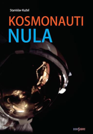 Kniha: Kosmonauti NULA aneb Ti, co nedoletěli... - Kužel Stanislav