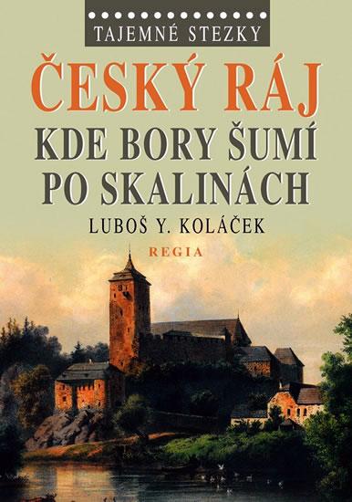 Kniha: Tajemné stezky – Český ráj - Kde bory šumí po skalinách - Koláček Luboš Y.