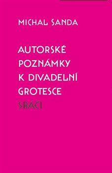 Kniha: Autorské poznámky k divadelní grotesce Sráči - Šanda, Michal