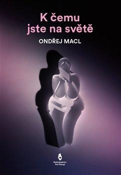 Kniha: K čemu jste na světě - Macl, Ondřej