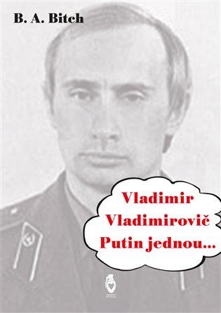 Kniha: Vladimir Vladimirovič Putin jednou.... - Bitch, B.A.