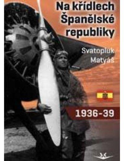 Kniha: Na křídlech Španělské republiky 1936-1939 - Svatopluk Matyáš