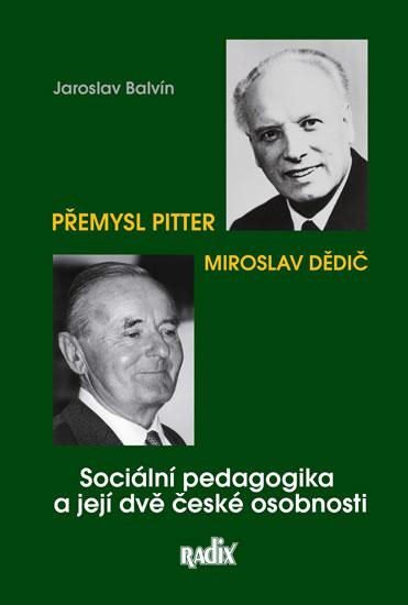 Kniha: Sociální pedagogika a její dvě české osobnosti - Přemysl Pitter a Miroslav Dědič - Balvín Jaroslav