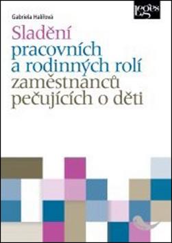 Kniha: Sladění pracovních a rodinných rolí zaměstnanců pečujících o děti - Gabriela Halířová