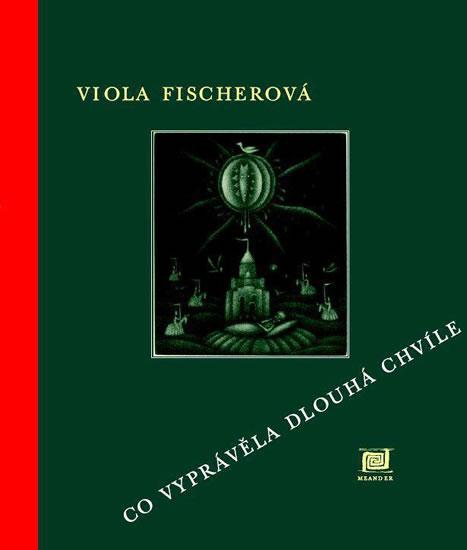 Kniha: Co vyprávěla Dlouhá chvíle - 2.vydání - Fischerová Viola