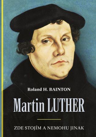 Kniha: Martin Luther - Zde stojím a nemohu jinak - Roland H. Bainton