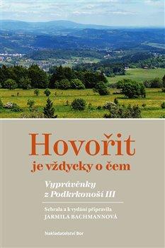 Kniha: Hovořit je vždycky o čem. Vyprávěnky z Podkrkonoší III. - Bachmannová, Jarmila