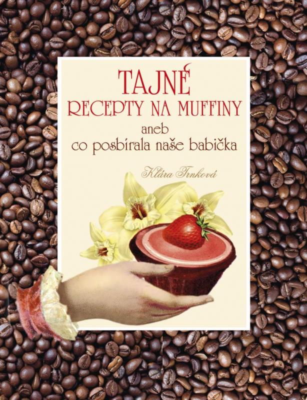 Kniha: Tajné recepty na muffiny aneb co posbírala naše babička - Trnková Klára