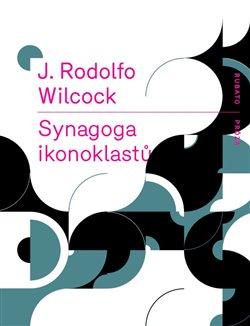 Kniha: Synagoga ikonoklastů - J. Rodolfo, Wilcock