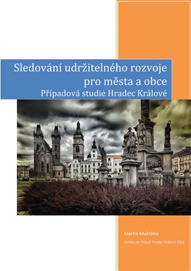 Kniha: Sledování udržitelného rozvoje pro města a obce – případová studie Hradec Králové - Maštálka Martin