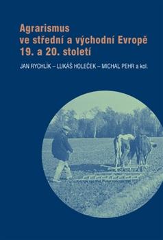 Kniha: Agrarismus ve střední a východní Evropě 19. a 20. století - Jan Rychlík