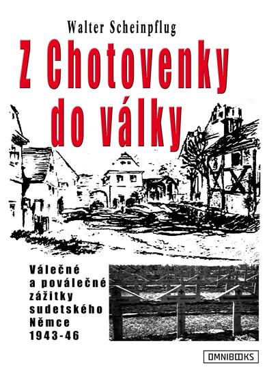 Kniha: Z Chotovenky do války - Válečné a poválečné zážitky sudetského Němce 1943-46 - Scheinpflug Walter