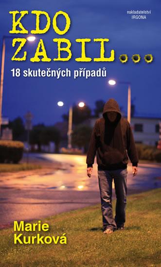 Kniha: Kdo zabil...- 18 skutečných kriminálních případů - Kurková Marie