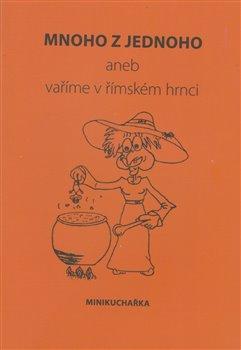 Kniha: Mnoho z jednoho aneb vaříme v římském hrnci - Žaloudková, Miluše
