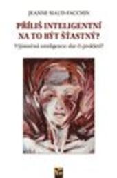 Kniha: Příliš inteligentní na to být šťastný? Výjimečná inteligence: dar či prokletí? - Jeanne Siaud-Facchin