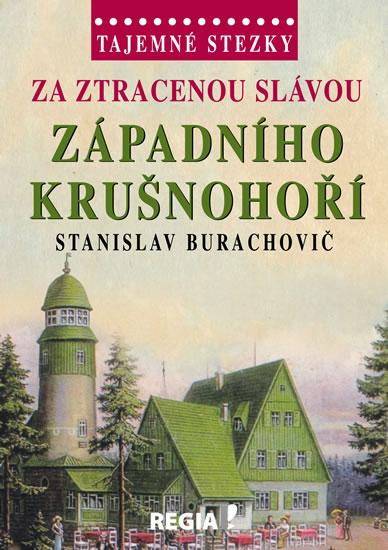 Kniha: Tajemné stezky - Za ztracenou slávou západního Krušnohoří - Burachovič Stanislav