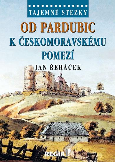 Kniha: Tajemné stezky - Od Pardubic k českomoravskému pomezí - Řeháček Jan