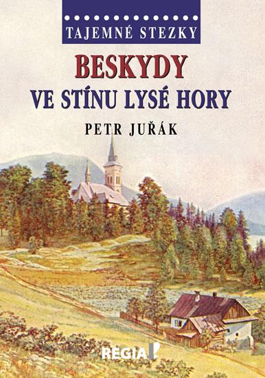 Kniha: Tajemné stezky - Beskydy - Ve stínu Lysé hory - Juřák Petr