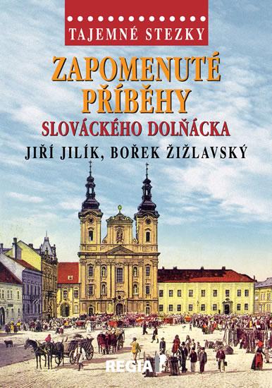 Kniha: Tajemné stezky - Zapomenuté příběhy slováckého Dolňácka - Jilík, Bořek Žižlavský Jiří