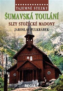 Kniha: Tajemné stezky - Šumavská toulání - slzy stožecké Madony - Pulkrábek, Jaroslav