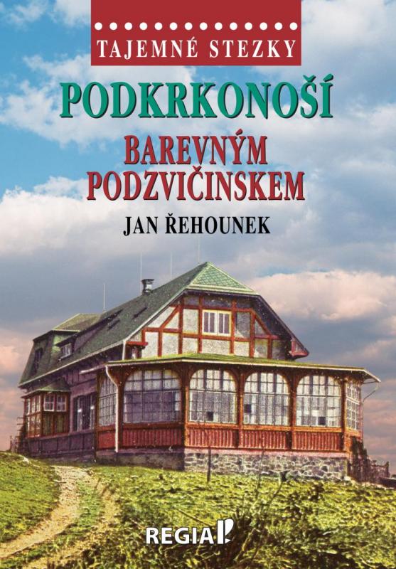 Kniha: Tajemné stezky - Podkrkonoší barevným Podzvičinskem - Řehounek Jan