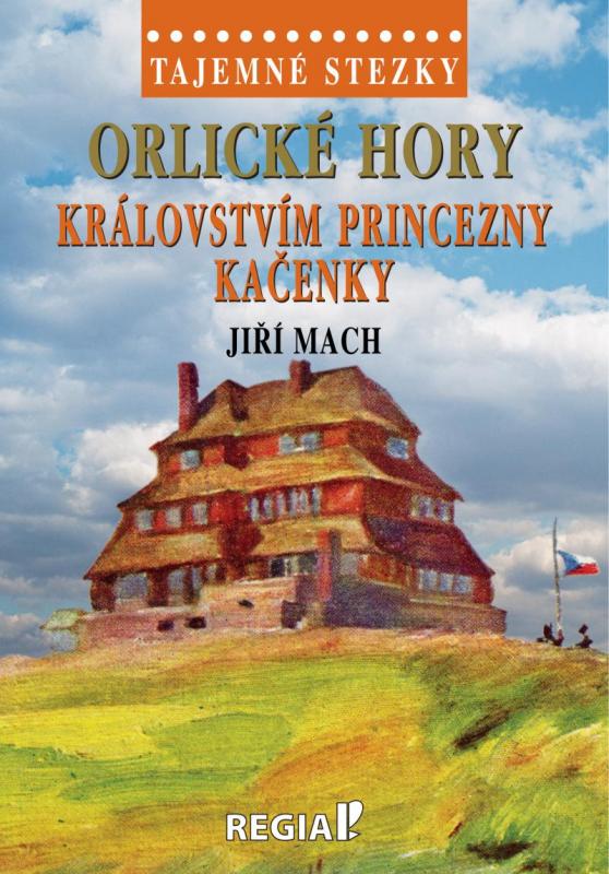 Kniha: Tajemné stezky - Orlické hory: Královstvím princezny Kačenky - Mach Jiří