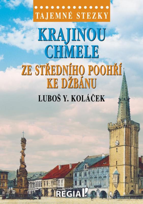 Kniha: Tajemné stezky - Krajinou chmele ze středního Poohří ke Džbánu - Koláček Luboš Y.