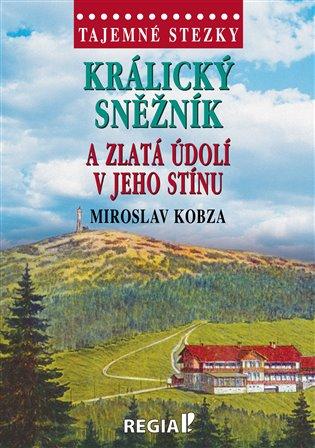 Kniha: Tajemné stezky - Králický Sněžník a zlatá údolí v jeho stínu - Kobza, Miroslav