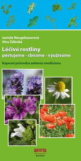 Kniha: Léčivé rostliny pěstujeme - sbíráme - využíváme. Kapesní průvodce zelenou medicínou - Neugebauerová, Žďárská Věra, Jarmila